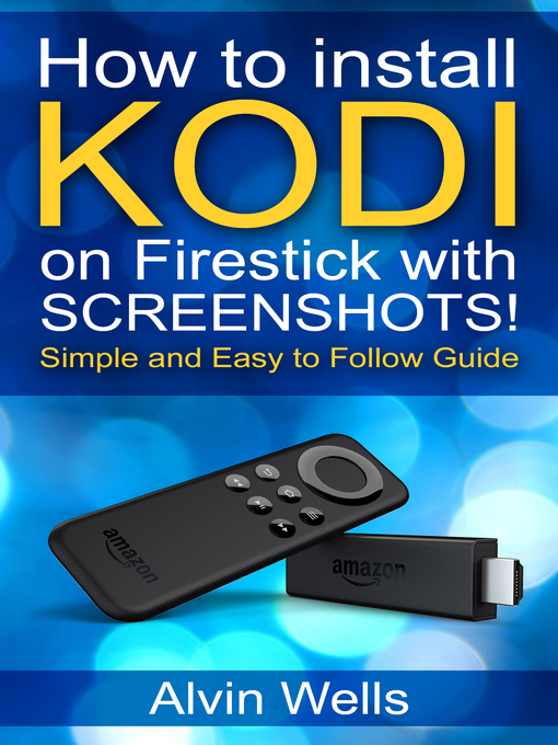 Title details for How to Install Kodi on Firestick With Screenshots! Easy to Follow Beginners Guide to Kodi on Firestick by Alvin Wells - Available